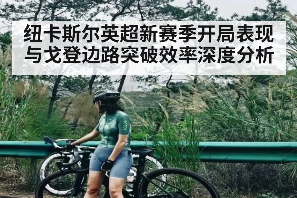 纽卡斯尔英超新赛季开局表现与戈登边路突破效率深度分析