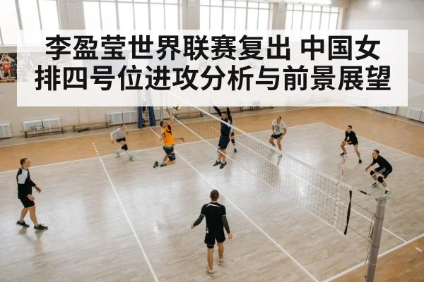李盈莹世界联赛复出 中国女排四号位进攻分析与前景展望